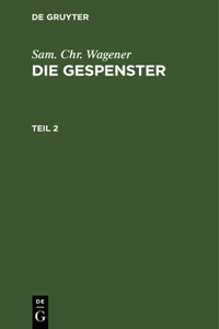 Sam. Chr. Wagener: Die Gespenster. Teil 2