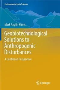Geobiotechnological Solutions to Anthropogenic Disturbances