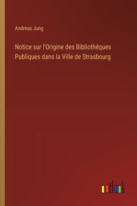 Notice sur l'Origine des Bibliothéques Publiques dans la Ville de Strasbourg
