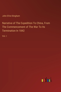 Narrative of The Expedition To China, From The Commencement of The War To Its Termination In 1842