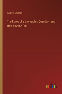 Loves of a Lawyer, his Quandary, and How it Came Out