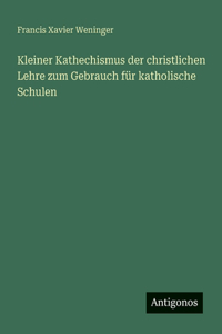 Kleiner Kathechismus der christlichen Lehre zum Gebrauch für katholische Schulen