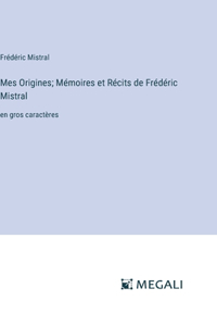Mes Origines; Mémoires et Récits de Frédéric Mistral: en gros caractères