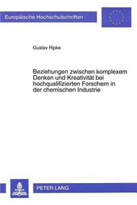 Beziehungen zwischen komplexem Denken und Kreativitaet bei hochqualifizierten Forschern in der chemischen Industrie