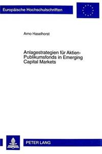 Anlagestrategien Fuer Aktien-Publikumsfonds in Emerging Capital Markets: Modellkonzeption Und Empirische Fundierung Am Beispiel Ausgewaehlter Transformationslaender in Zentral- Und Osteuropa