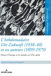 L'Hebdomadaire «Die Zukunft» (1938-40) Et Ses Auteurs (1899-1979): Penser l'Europe Et Le Monde Au Xxe Siècle