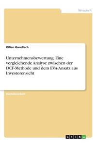 Unternehmensbewertung. Eine vergleichende Analyse zwischen der DCF-Methode und dem EVA-Ansatz aus Investorensicht