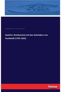 Goethe's Briefwechsel mit den Gebrüdern von Humboldt (1795-1832)