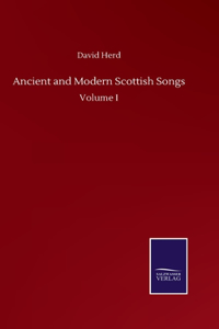 Ancient and Modern Scottish Songs: Volume I