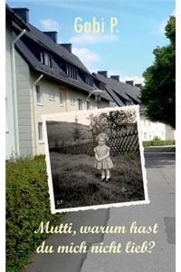 Mutti, warum hast du mich nicht lieb?