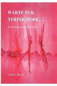Warte Nur Terpsichore...!