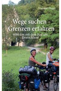 Wege suchen - Grenzen erfahren: 6000 km mit dem Rad um Deutschland