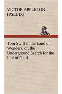 Tom Swift in the Land of Wonders, or, the Underground Search for the Idol of Gold