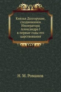 Knyazya Dolgorukie, spodvizhniki Imperatora Aleksandra I v pervye gody ego tsarstvovaniya