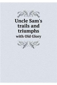 Uncle Sam's trails and triumphs with Old Glory