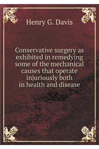 Conservative surgery as exhibited in remedying some of the mechanical causes that operate injuriously both in health and disease