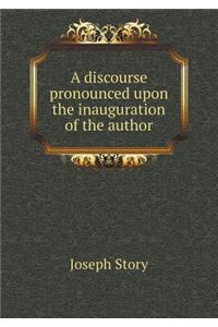 A Discourse Pronounced Upon the Inauguration of the Author