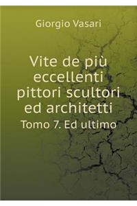 Vite de Più Eccellenti Pittori Scultori Ed Architetti Tomo 7. Ed Ultimo