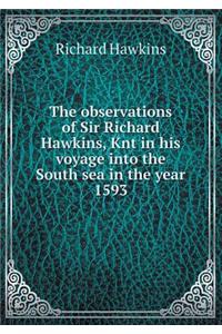 The observations of Sir Richard Hawkins, Knt in his voyage into the South sea in the year 1593