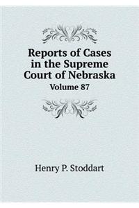Reports of Cases in the Supreme Court of Nebraska Volume 87