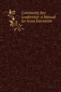 Community Boy Leadership: A Manual for Scout Executives