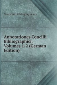 Annotationes Concilii Bibliographici, Volumes 1-2 (German Edition)