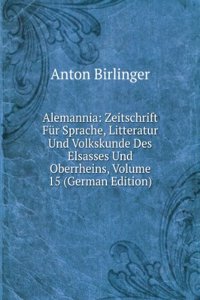 Alemannia: Zeitschrift Fur Sprache, Litteratur Und Volkskunde Des Elsasses Und Oberrheins, Volume 15 (German Edition)