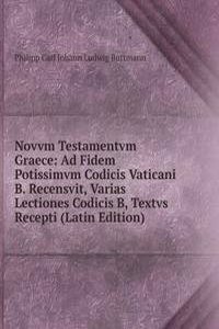 Novvm Testamentvm Graece: Ad Fidem Potissimvm Codicis Vaticani B. Recensvit, Varias Lectiones Codicis B, Textvs Recepti (Latin Edition)