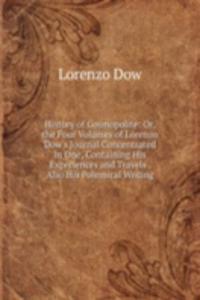 History of Cosmopolite: Or, the Four Volumes of Lorenzo Dow's Journal Concentrated in One, Containing His Experiences and Travels . Also His Polemical Writing