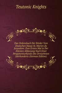 Das Ordensbuch Der Bruder Vom Deutschen Hause St. Marien Zu Jerusalem: Zum Ersten Mal in Der Altesten Abfassung Nach Einer Pergamenturkunde Des Dreizehnten Jahrhunderts (German Edition)
