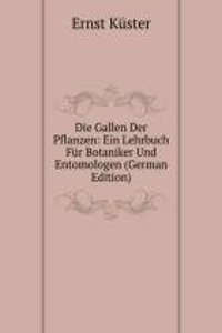 Die Gallen Der Pflanzen: Ein Lehrbuch Fur Botaniker Und Entomologen (German Edition)