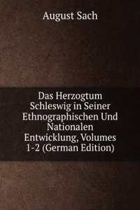 Das Herzogtum Schleswig in Seiner Ethnographischen Und Nationalen Entwicklung, Volumes 1-2 (German Edition)