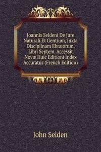 Joannis Seldeni De Jure Naturali Et Gentium, Juxta Disciplinam Ebraeorum, Libri Septem. Accessit Novae Huic Editioni Index Accuratus