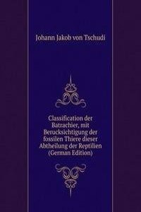 Classification der Batrachier, mit Berucksichtigung der fossilen Thiere dieser Abtheilung der Reptilien (German Edition)