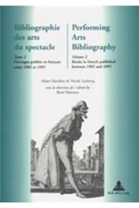 Bibliographie Des Arts Du Spectacle- Performing Arts Bibliography: Tome 2- Ouvrages Publiés En Français Entre 1985 Et 1995- Volume 2- Books in French Published Between 1985 and 1995