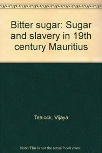 Bitter Sugar: Sugar and Slavery in 19th Century Mauritius