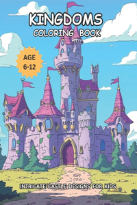 Kingdoms Coloring Book: Intricate Castle Designs For Kids Age 6-12