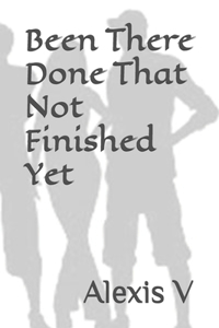 Been There Done That Not Finished Yet
