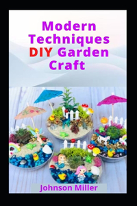 Modern Techniques DIY Garden Craft: The Essential Guides And New Skills For Home And Garden Plant