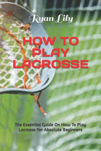 How to Play Lacrosse