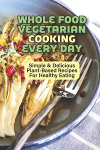 Whole Food Vegetarian Cooking Every Day