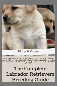 The Complete Labrador Retrievers Breeding Guide