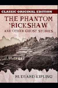 The Phantom 'Rickshaw and Other Ghost Stories-Classic Original Edition(Annotated)