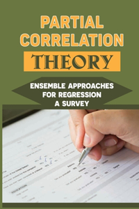 Partial Correlation Theory: Ensemble Approaches For Regression A Survey: Regression Testing