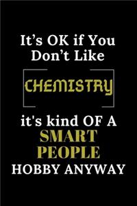 It's Ok If You Don't Like Chemistry It's Kind of a Smart People Hobby Anyway