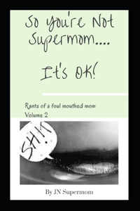 So You're Not Supermom....It's Ok!