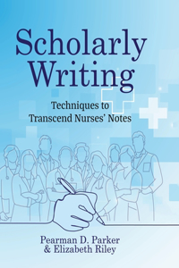 Scholarly Writing: Techniques to Transcend Nurses' Notes