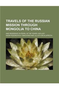 Travels of the Russian Mission Through Mongolia to China (Volume 1); And Residence in Pekin, in the Years L820-L821