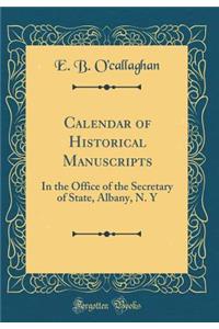 Calendar of Historical Manuscripts: In the Office of the Secretary of State, Albany, N. y (Classic Reprint)