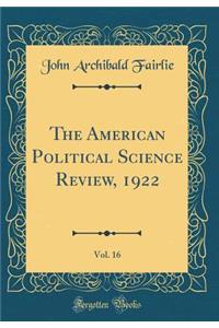 The American Political Science Review, 1922, Vol. 16 (Classic Reprint)